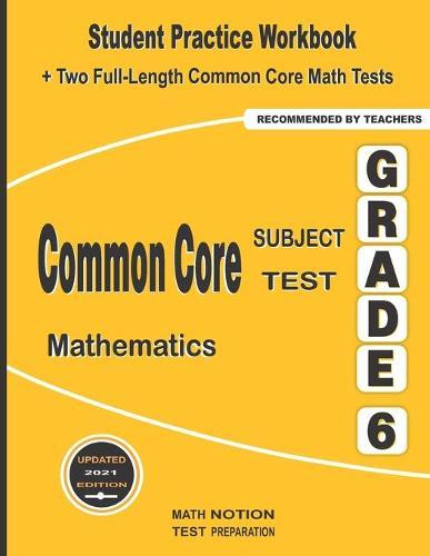 Common Core Subject Test Mathematics Grade 6: Student Practice Workbook + Two Full-Length Common Core Math Tests
