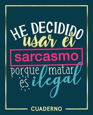 Cuaderno: He Decidido Usar El Sarcasmo Porque Matar Es Ilegal: 19x23cm: 160g/M Cuadernos, Blocs de Notas Y Diarios