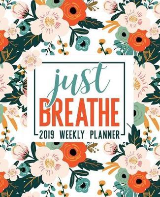 Just Breathe: 2019 Weekly Planner: Portable Format 7.5x9.25 (19x23cm) Weekly & Monthly Planner & Diary: 12 Months