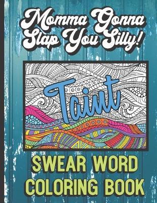 Taint: Momma Gonna Slap You Silly Swear Word Coloring Book: Nasty and