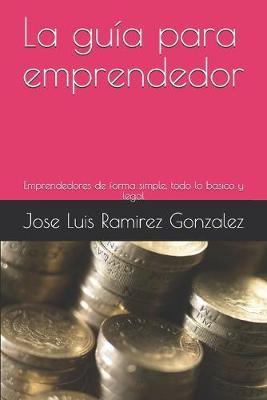La guia para emprendedor: Emprendedores de forma simple, todo lo basico y legal
