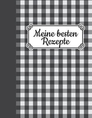 Meine besten Rezepte: Blanko Kochbuch fur deine Lieblingsgerichte - Zum Selberschreiben mit praktischer Vorlage