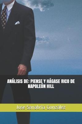 Analisis de: Piense Y Hagase Rico de Napoleon Hill: Por Jose Sanabria Gonzalez
