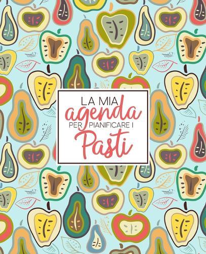 La mia agenda per pianificare i pasti: Organizza, traccia e pianifica i pasti per tutta la settimana: Un diario, registro e calendario per i pasti con 52 settimane per aiutarti a cucinare e fare la spesa: Copertura di mele e pere 2209