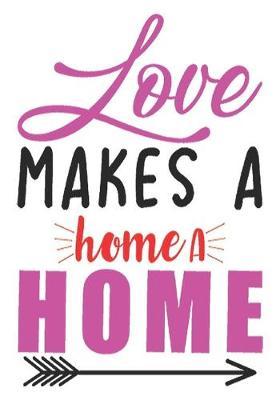 Love makes a home a home: surprise gifts for wife: Great Journal or Planner for women special gifts for wife, Elegant notebook surprise gifts for wife 100 pages 7 x 10 (anniversary gifts for wife)