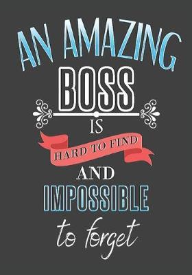 An amazing boss is hard to find and impossible to forget: thank you boss: Great Journal or Planner farewell gift for boss, Elegant notebook surprise retirement gift for boss 100 pages 7 x 10 (gift for your boss )