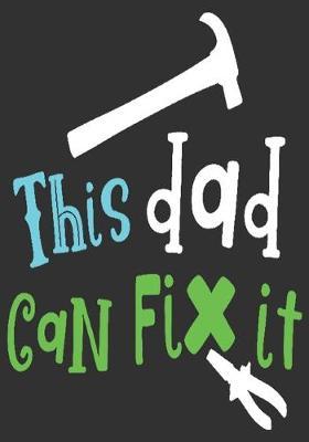 This dad can fix it: gift for dad: Great Journal or Planner a good gift for dad, Elegant notebook surprise birthday gift for a dad 100 pages 7 x 10 (Christmas gift for dad)