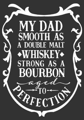 My Dad Smooth As A Double Malt Whiskey Strong As A Bourbon Aged To Perfection: gift for dad: Great Journal or Planner a good gift for dad, Elegant notebook surprise birthday gift for a dad 100 pages 7 x 10 (Christmas gift for dad)