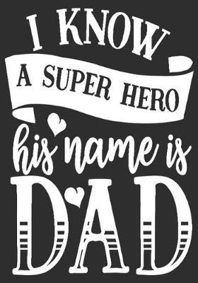 I know a super hero His name is Dad: gift for dad: Great Journal or Planner a good gift for dad, Elegant notebook surprise birthday gift for a dad 100 pages 7 x 10 (Christmas gift for dad)