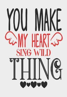 You make my heart sing wild thing: great girlfriend gift: Romantic Journal or Planner loving gift for girlfriend, Elegant notebook special gift for girlfriend 100 pages 7 x 10 chic graphics designs (best gift for girlfriend)