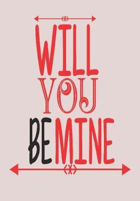 Will you be mine: great girlfriend gift: Romantic Journal or Planner loving gift for girlfriend, Elegant notebook special gift for girlfriend 100 pages 7 x 10 chic graphics designs (best gift for girlfriend)