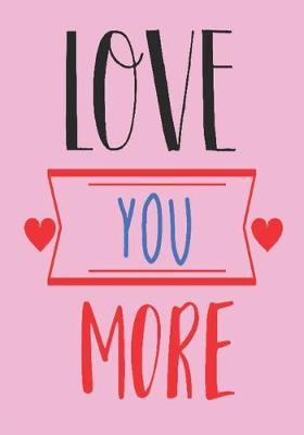 love you more: great girlfriend gift: Romantic Journal or Planner loving gift for girlfriend, Elegant notebook special gift for girlfriend 100 pages 7 x 10 chic graphics designs (best gift for girlfriend)
