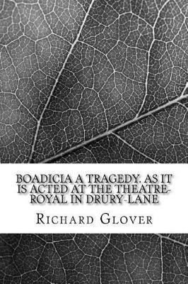Boadicia A tragedy. As it is acted at the Theatre-Royal in Drury-Lane