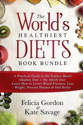 The World's Healthiest Diets Book Bundle: A Practical Guide to the Science-Based Alkaline Diet + The DASH Diet: Learn How to Lower Blood Pressure, Lose Weight, Prevent Disease & Feel Better