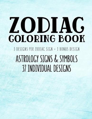 Zodiac Coloring Book Astrology Signs And Symbols 37 Individual Designs 8 5 X 11 Large Coloring Book Anti Stress Relaxation Art Therapy For Adults And Older Children By Belle Activity Books Readings Com Au