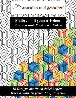 Malbuch Mit Geometrischen Formen Und Mustern - Vol. 2 (Malbuch F r Erwachsene): 50 Designs Die Ihnen Dabei Helfen, Ihrer Kreativit t Freien Lauf Zu Lassen