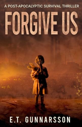 Forgive Us: A Post Apocalyptic Survival Thriller