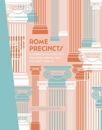 Rome Precincts: A Curated Guide to the City's Best Shops, Eateries, Bars and Other Hangouts