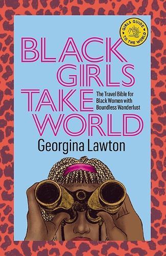 Black Girls Take World: The Travel Bible for Black Women with Boundless Wanderlust