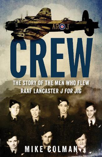 Crew: The story of the men who flew RAAF Lancaster J for Jig