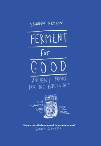 Ferment For Good: Ancient Foods for the Modern Gut: The Slowest Kind of Fast Food