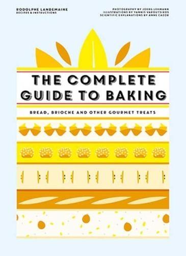 The Complete Guide to Baking: Bread, Brioche and Other Gourmet Treats