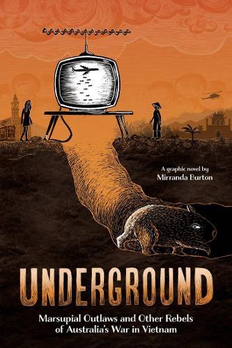 Underground: Marsupial Outlaws and Other Rebels of Australia's War in Vietnam