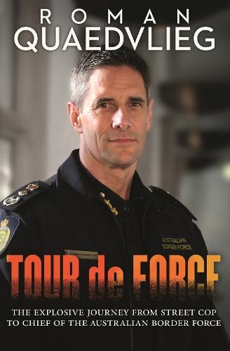 Tour de Force: The explosive journey from street cop to chief of Australian Border Force
