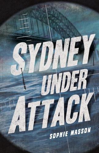 Sydney Under Attack (Australia's Second World War #3)
