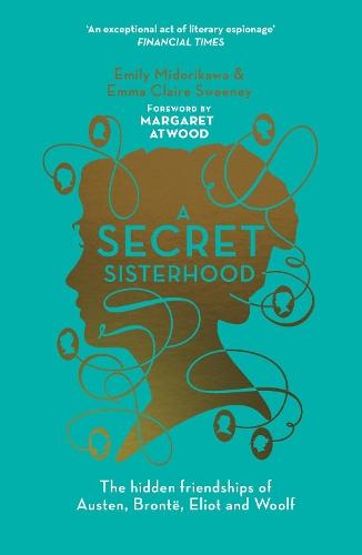 A Secret Sisterhood: The Hidden Friendships of Austen, Bronte, Eliot and Woolf