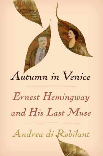 Autumn in Venice: Ernest Hemingway and His Last Muse