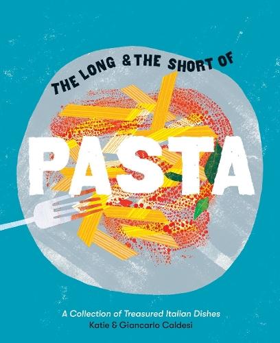 The Long and the Short of Pasta: A collection of treasured Italian dishes
