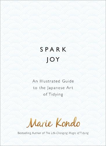 Spark Joy: An Illustrated Guide to the Japanese Art of Tidying