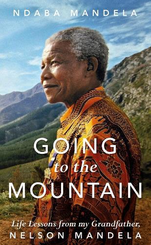 Going to the Mountain: Life Lessons from my Grandfather, Nelson Mandela