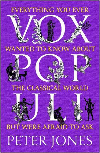 Vox Populi: Everything You Ever Wanted to Know about the Classical World but Were Afraid to Ask