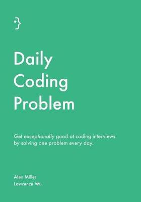 Daily Coding Problem: Get exceptionally good at coding interviews by solving one problem every day