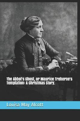 The Abbot's Ghost, or Maurice Treherne's Temptation: A Christmas Story.