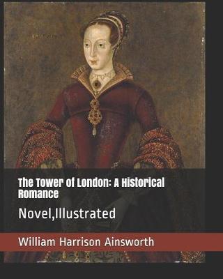 The Tower of London: A Historical Romance: Novel, Illustrated