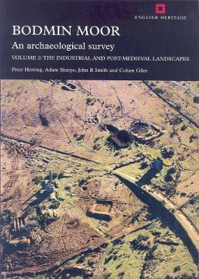 Bodmin Moor: An Archaeological Survey: Volume 2: The Industrial and Post-Medieval Landscapes