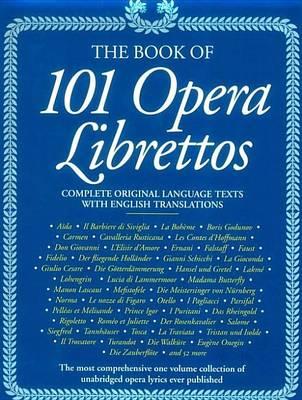 The 101 Opera Librettos: Complete Original Language Texts with English Translations