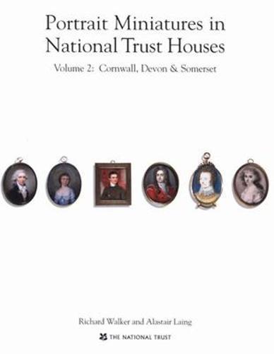 Portrait Miniatures in National Trust Houses: Volume 2 : Cornwall,Devon & Somerset