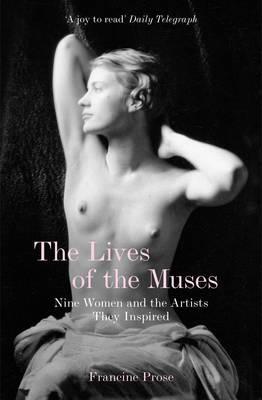 The Lives of the Muses: Nine Women and the Artists They Inspired
