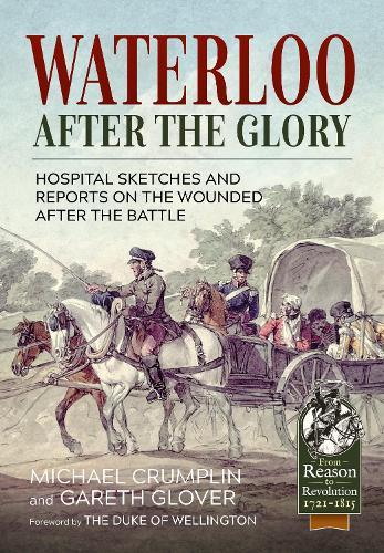 Waterloo - After the Glory: Hospital Sketches and Reports on the Wounded After the Battle