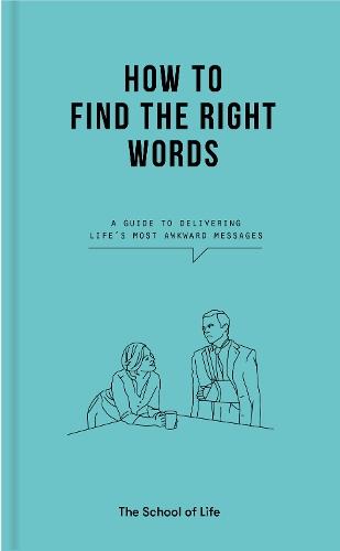 How to Find the Right Words: a guide to delivering life's most awkward messages