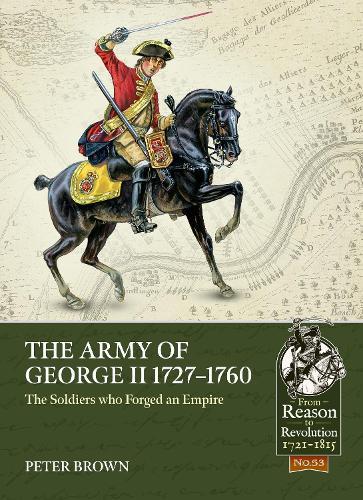 The Army of George II 1727-1760: The Soldiers Who Forged an Empire