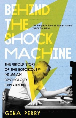 Behind the Shock Machine: The Untold Story of the Notorious Milgram Psychology Experiments