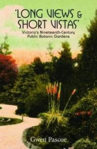Long Views and Short Vistas: Victorias's Nineteenth Century Public Botanic Gardens