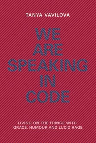 We Are Speaking in Code: Living on the Fringe With Grace, Humour and Lucid Rage