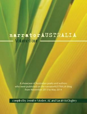 narratorAUSTRALIA Volume Four: A showcase of Australian poets and authors who were published on the narratorAUSTRALIA blog from November 2013 to May 2014