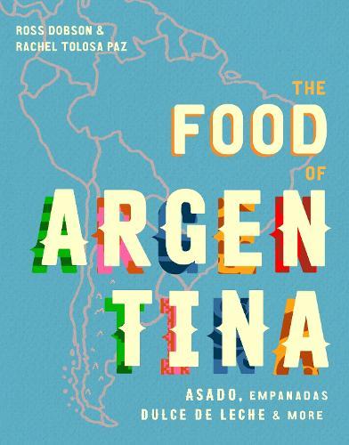 The Food of Argentina: Asado, empanadas, dulce de leche and more